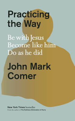 Book cover of Practicing the Way: Be with Jesus. Become Like Him. Do as He Did. by Comer, John Mark