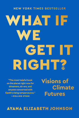What If We Get It Right?: Visions of Climate Futures by Johnson, Ayana Elizabeth book cover