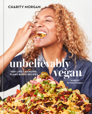 Book cover of Unbelievably Vegan: 100+ Life-Changing, Plant-Based Recipes: A Cookbook by Morgan, Charity