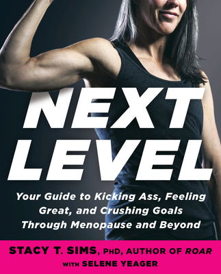 Book cover of Next Level: Your Guide to Kicking Ass, Feeling Great, and Crushing Goals Through Menopause and Beyond by Sims, Stacy T., PhD