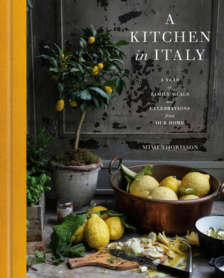 Book cover of A Kitchen in Italy: A Year of Family Meals and Celebrations from Our Home by Thorisson, Mimi