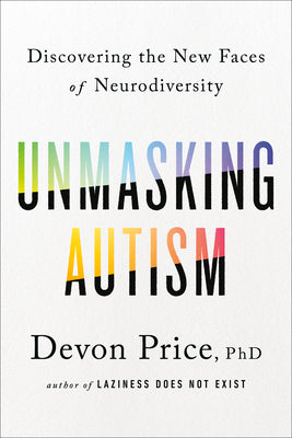 Book cover of Unmasking Autism: Discovering the New Faces of Neurodiversity by Price, Devon