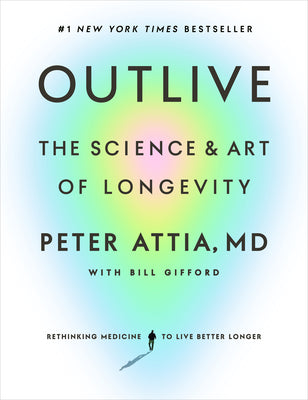 Book cover of Outlive: The Science and Art of Longevity by Attia, Peter