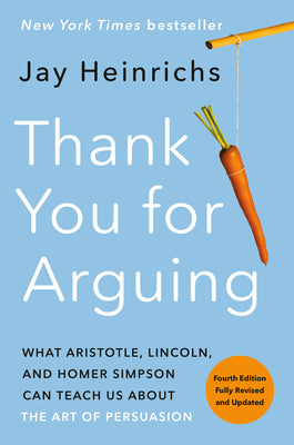 Thank You for Arguing, Fourth Edition (Revised and Updated): What Aristotle, Lincoln, and Homer Simpson Can Teach Us about the Art of Persuasion by Heinrichs, Jay book cover