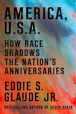America, U.S.A.: How Race Shadows the Nation's Anniversaries by Glaude, Eddie S. book cover