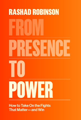From Presence to Power: How to Take on the Fights That Matter--And Win by Robinson, Rashad book cover