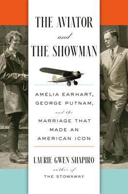Book cover of The Aviator and the Showman: Amelia Earhart, George Putnam, and the Marriage That Made an American Icon by Shapiro, Laurie Gwen