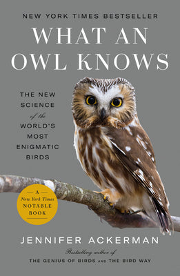 Book cover of What an Owl Knows: The New Science of the World's Most Enigmatic Birds by Ackerman, Jennifer