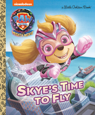 Book cover of Skye's Time to Fly (Paw Patrol: The Mighty Movie) by Stephens, Elle