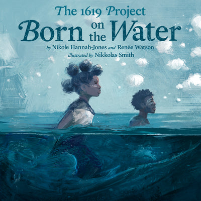 Book cover of The 1619 Project: Born on the Water by Hannah-Jones, Nikole