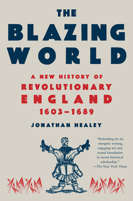 The Blazing World: A New History of Revolutionary England, 1603-1689 by Jonathan Healey book cover