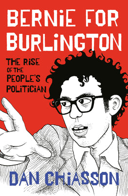 Book cover of Bernie for Burlington: The Rise of the People's Politician by Chiasson, Dan
