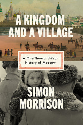 Book cover of A Kingdom and a Village: A One-Thousand-Year History of Moscow by Morrison, Simon