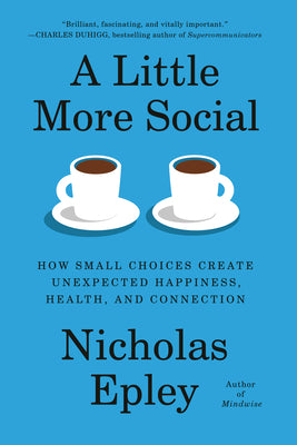 A Little More Social: How Small Choices Create Unexpected Happiness, Health, and Connection by Epley, Nicholas book cover