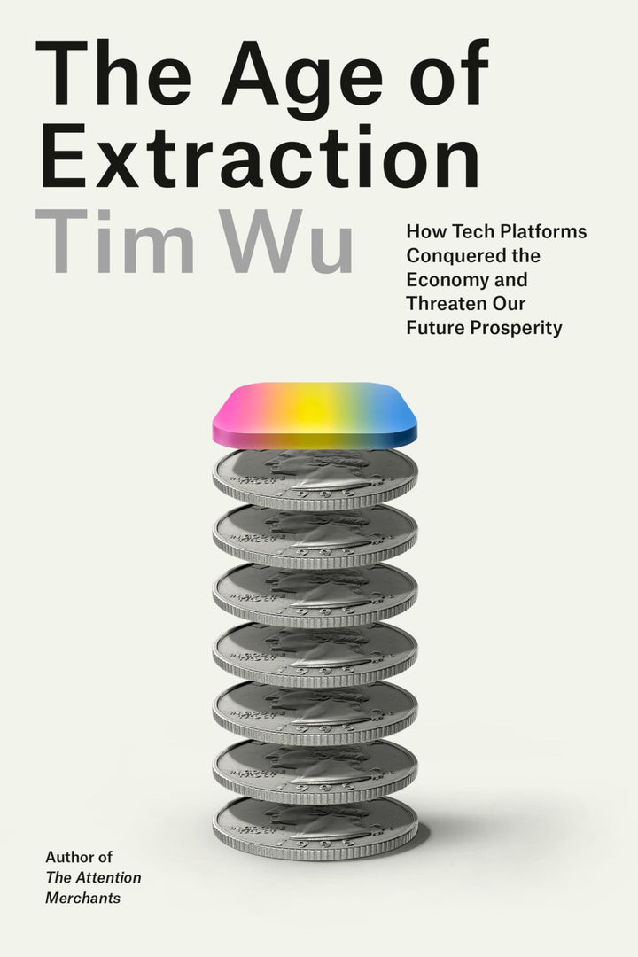 Book cover of The Age of Extraction: How Tech Platforms Conquered the Economy and Threaten Our Future Prosperity by Wu, Tim