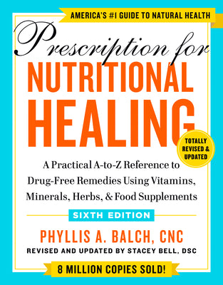Prescription for Nutritional Healing, Sixth Edition: A Practical A-To-Z Reference to Drug-Free Remedies Using Vitamins, Minerals, Herbs, & Food Supple by Phyllis A. Balch book cover