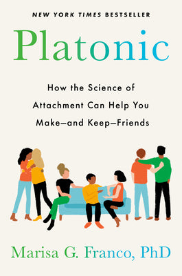 Platonic: How the Science of Attachment Can Help You Make--And Keep--Friends by Marisa G., PhD Franco book cover