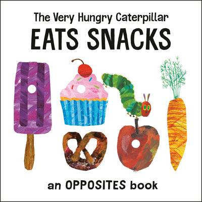 The Very Hungry Caterpillar Eats Snacks: An Opposites Book by Eric Carle book cover