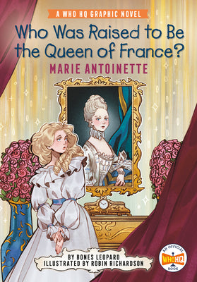 Book cover of Who Was Raised to Be the Queen of France?: Marie Antoinette: A Who HQ Graphic Novel by Leopard, Bones