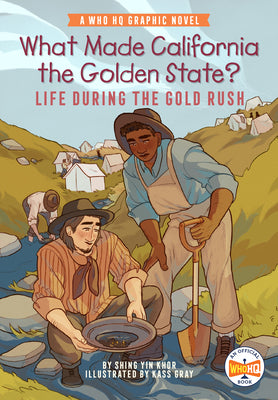 Book cover of What Made California the Golden State?: Life During the Gold Rush: A Who HQ Graphic Novel by Khor, Shing Yin