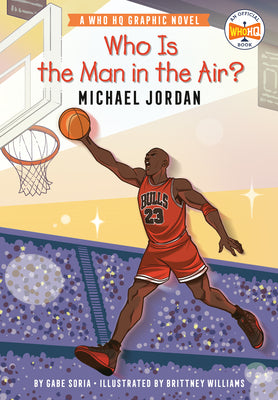 Book cover of Who Is the Man in the Air?: Michael Jordan: A Who HQ Graphic Novel by Soria, Gabe