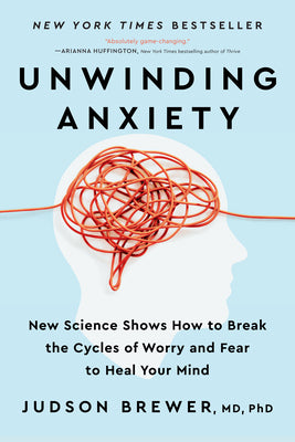 Book cover of Unwinding Anxiety: New Science Shows How to Break the Cycles of Worry and Fear to Heal Your Mind by Brewer, Judson