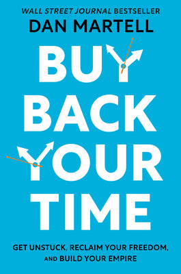 Book cover of Buy Back Your Time: Get Unstuck, Reclaim Your Freedom, and Build Your Empire by Martell, Dan