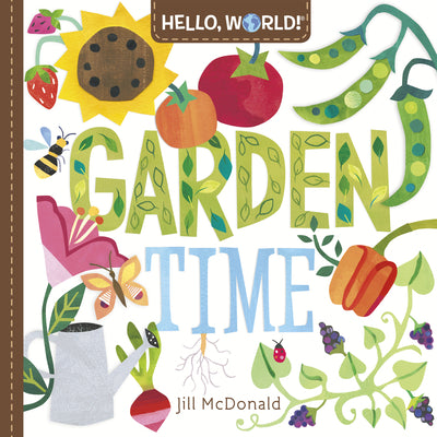 Book cover of Hello, World! Garden Time: A Book of Plants and Gardening for Kids by McDonald, Jill