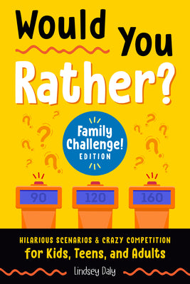 Would You Rather? Family Challenge! Edition: Hilarious Scenarios & Crazy Competition for Kids, Teens, and Adults by Lindsey Daly book cover