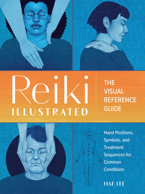 Book cover of Reiki Illustrated: The Visual Reference Guide of Hand Positions, Symbols, and Treatment Sequences for Common Conditions by Lee, Hae