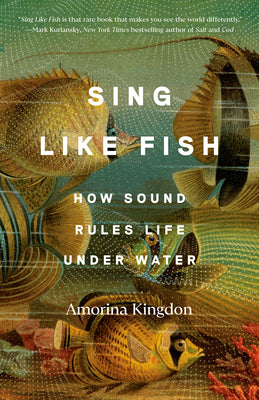 Sing Like Fish: How Sound Rules Life Under Water by Amorina Kingdon book cover