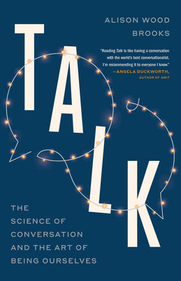 Talk: The Science of Conversation and the Art of Being Ourselves by Alison Wood Brooks book cover