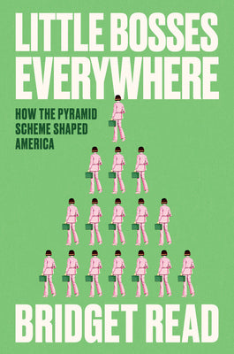 Little Bosses Everywhere: How the Pyramid Scheme Shaped America by Bridget Read book cover