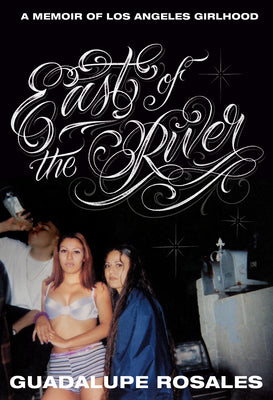 East of the River: A Memoir of Los Angeles Girlhood by Rosales, Guadalupe book cover