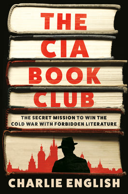 Book cover of The CIA Book Club: The Secret Mission to Win the Cold War with Forbidden Literature by English, Charlie