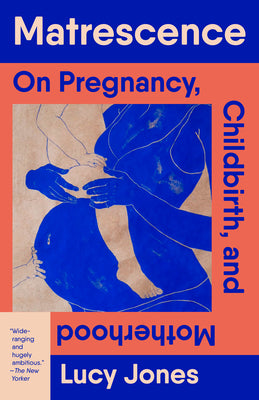 Matrescence: On Pregnancy, Childbirth, and Motherhood by Jones, Lucy book cover