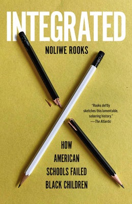 Book cover of Integrated: How American Schools Failed Black Children by Rooks, Noliwe