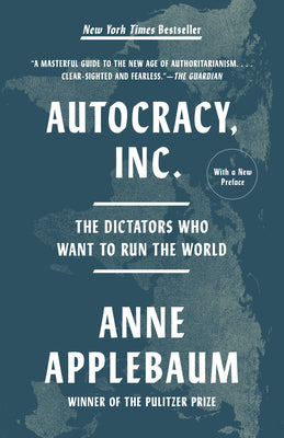 Book cover of Autocracy, Inc.: The Dictators Who Want to Run the World by Applebaum, Anne