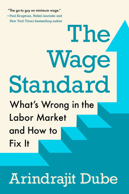 The Wage Standard: What's Wrong in the Labor Market and How to Fix It by Dube, Arindrajit book cover