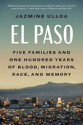 Book cover of El Paso: Five Families and One Hundred Years of Blood, Migration, Race, and Memory by Ulloa, Jazmine