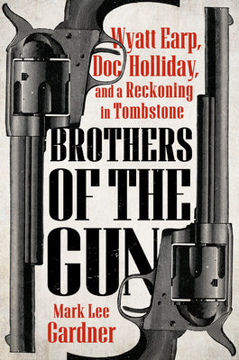 Book cover of Brothers of the Gun: Wyatt Earp, Doc Holliday, and a Reckoning in Tombstone by Gardner, Mark Lee