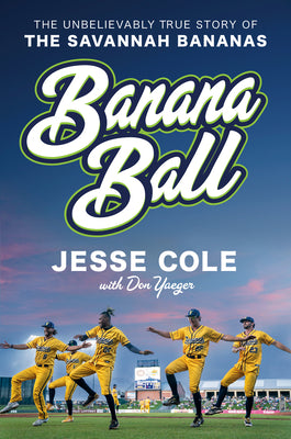 Banana Ball: The Unbelievably True Story of the Savannah Bananas by Jesse Cole book cover