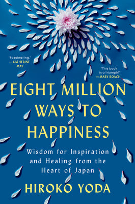 Book cover of Eight Million Ways to Happiness: Wisdom for Inspiration and Healing from the Heart of Japan by Yoda, Hiroko