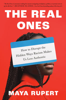 Book cover of The Real Ones: How to Disrupt the Hidden Ways Racism Makes Us Less Authentic by Rupert, Maya