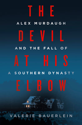 Book cover of The Devil at His Elbow: Alex Murdaugh and the Fall of a Southern Dynasty by Bauerlein, Valerie