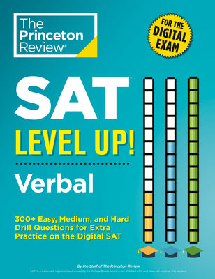 Book cover of SAT Level Up! Verbal: 300+ Easy, Medium, and Hard Drill Questions for Scoring Success on the Digital SAT by The Princeton Review