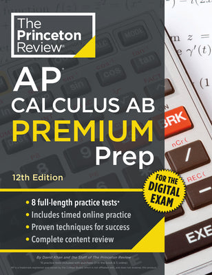 Book cover of Princeton Review AP Calculus AB Premium Prep, 12th Edition: 8 Practice Tests + Digital Practice Online + Content Review by The Princeton Review