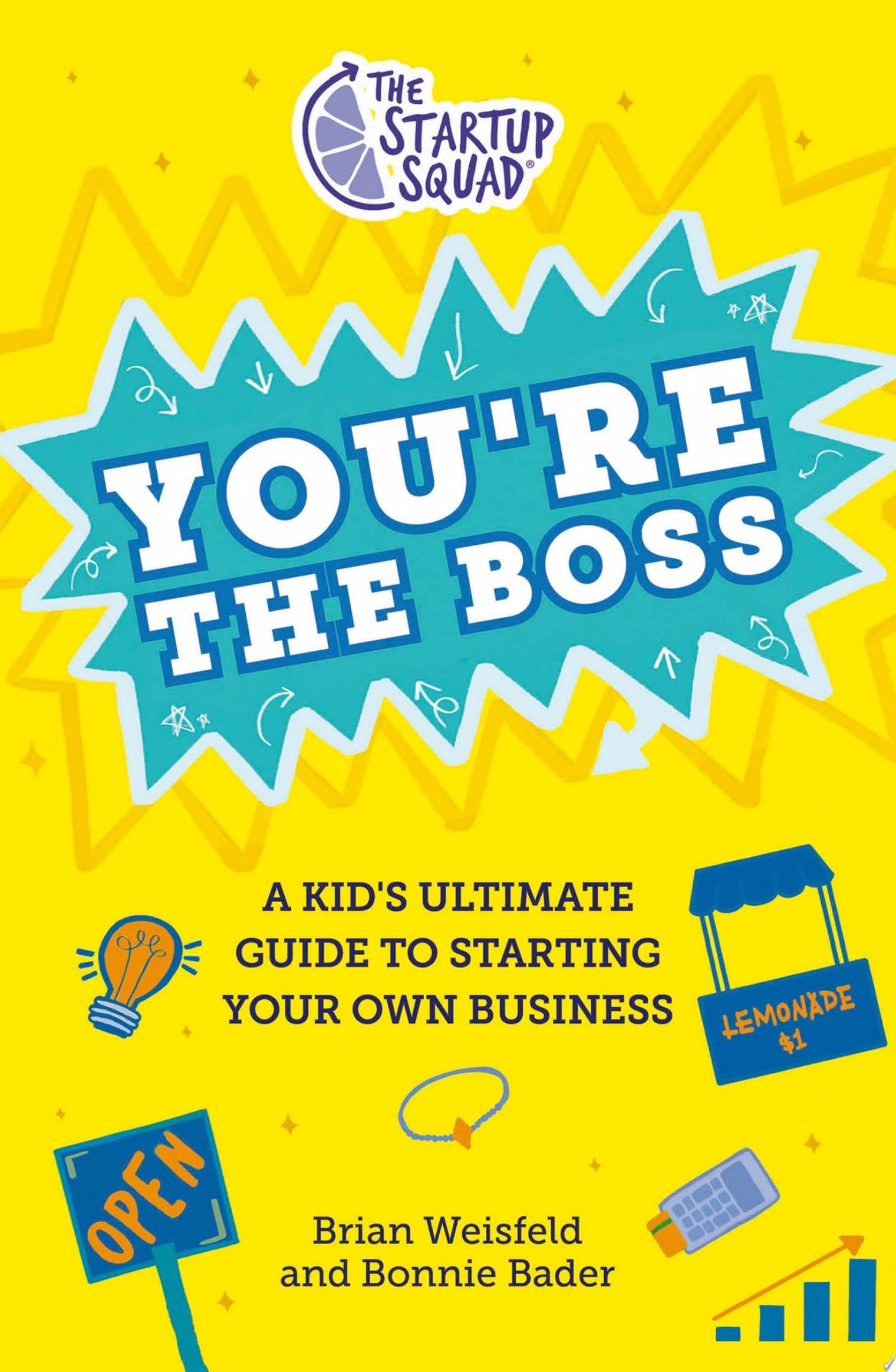 Book cover of The Startup Squad: You're the Boss: A Kid's Ultimate Guide to Starting Your Own Business by Weisfeld, Brian