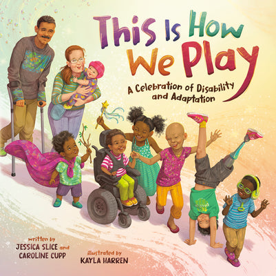 This Is How We Play: A Celebration of Disability and Adaptation by Slice, Jessica book cover
