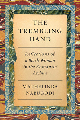 The Trembling Hand: Reflections of a Black Woman in the Romantic Archive by Mathelinda Nabugodi book cover